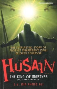 Husain the king of martyrs: raja para syuhada: the everlasting story of prophet muhammad's saw beloved grandson
