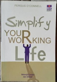 Simplify your working life : bekerja cerdas dan efektif