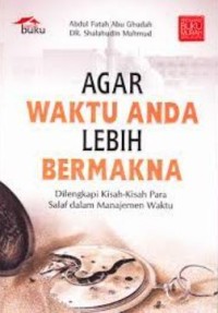 Agar waktu anda lebih bermakna : dilengkapi kisah-kisah para salaf dalam manajemen waktu