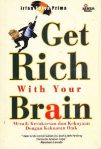 Get rich with your brain : meraih kesuksesan dan kekayaan dengan kekuatan otak