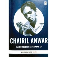 Chairil Anwar bagimu negeri menyediakan api