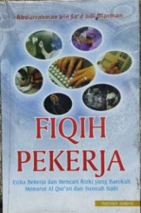 Fiqih pekerja : etika bekerja dan mencari rizki yang barokah menurut al-qur'an dan sunnah nabi
