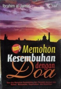 Memohon kesembuhan dengan doa : doa-doa memohon kesembuhanm dari penyakit jasmani, penyakit rohani, malapetaka, kegelisahan dan kesedihan