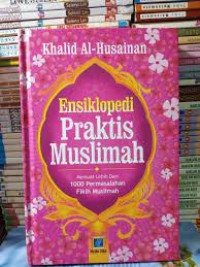 Ensiklopedi praktis muslimah : memuat lebih dari 1000 permasalahan fikih muslimah