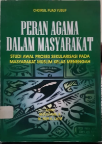 Peran Agama dalam Masyarakat: Studi Awal Proses Sekularisasi pada Masyarakat Muslim Kelas Menengah