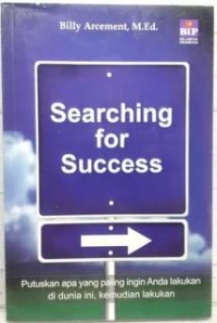 Serching for success : putuskan apa yang paling ingin anda lakukan di dunia ini, kemudian lakukan