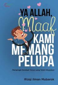 Ya Allah, maaf, kami memang pelupa : mengingat kembali tuhan yang telah dilupakan